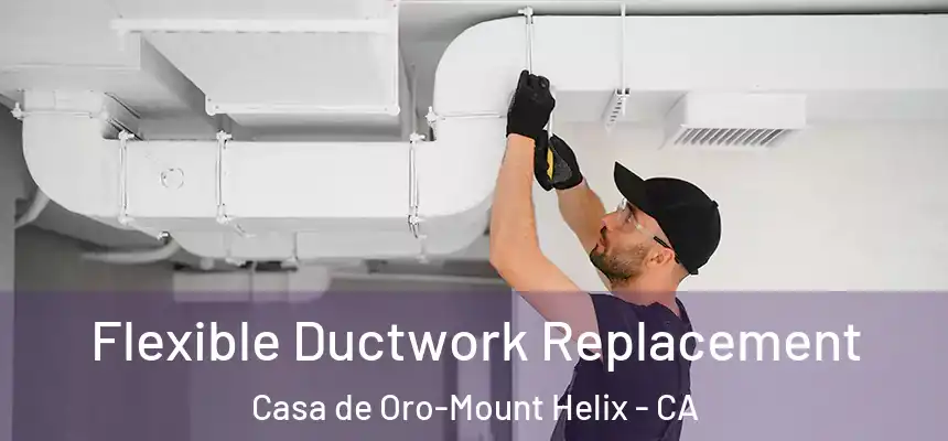  Flexible Ductwork Replacement Casa de Oro-Mount Helix - CA